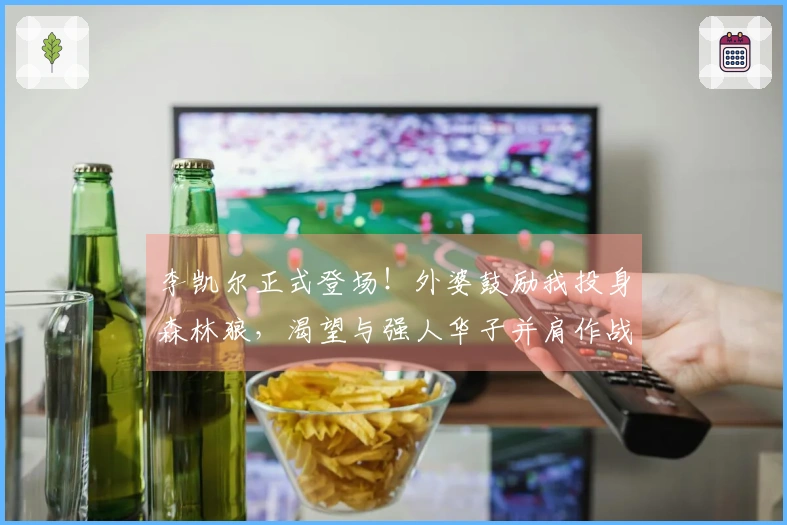 李凯尔正式登场！外婆鼓励我投身森林狼，渴望与强人华子并肩作战